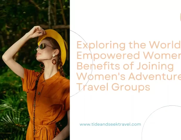 Exploring the World with Empowered Women: The Benefits of Joining Women’s Adventure Travel Groups