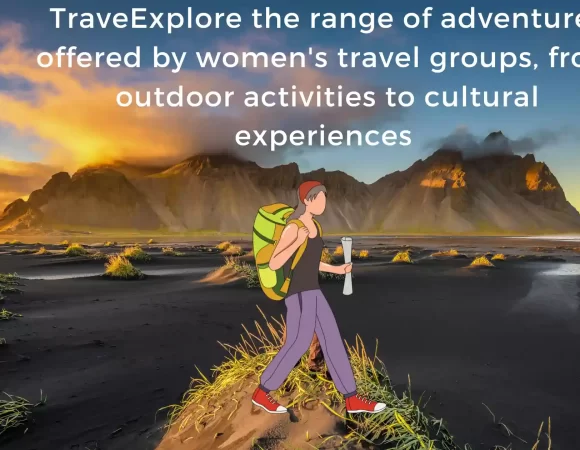 Explore the range of adventures offered by women’s travel groups, from outdoor activities to cultural experiences 