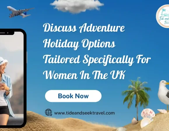 Discuss Adventure Holiday Options Tailored Specifically For Women In The UK